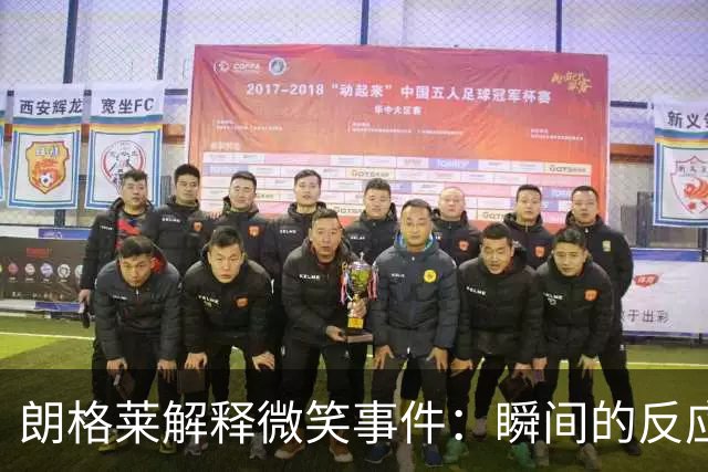 朗格莱解释微笑事件：瞬间的反应 不是对结果的感受