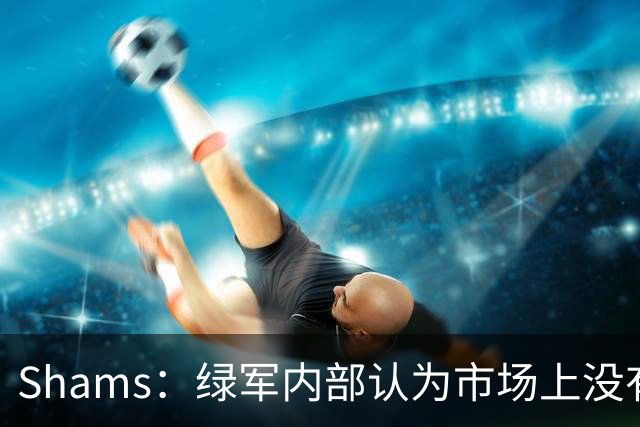 Shams：绿军内部认为市场上没有比乔治+选秀权换布朗更好的报价